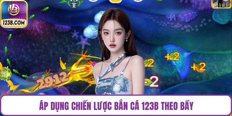 Áp dụng chiến lược bắn cá 123B theo bầy