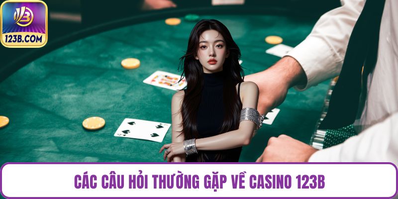Các câu hỏi thường gặp về casino 123B