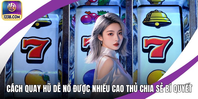 Cách Quay Hũ Dễ Nổ