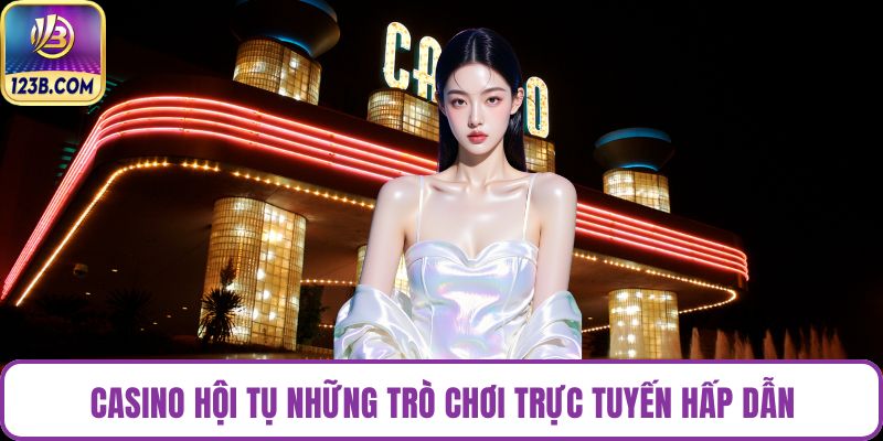 Casino hội tụ những trò chơi trực tuyến hấp dẫn