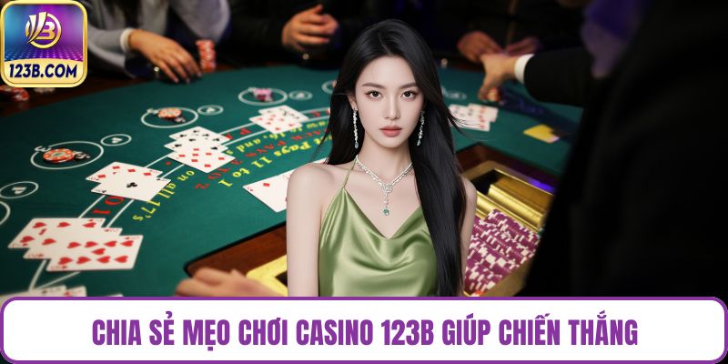 Chia sẻ mẹo chơi casino 123B giúp chiến thắng