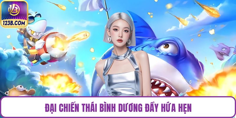 Đại chiến Thái Bình Dương đầy hứa hẹn