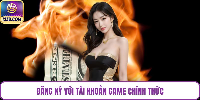 Đăng ký với tài khoản game chính thức