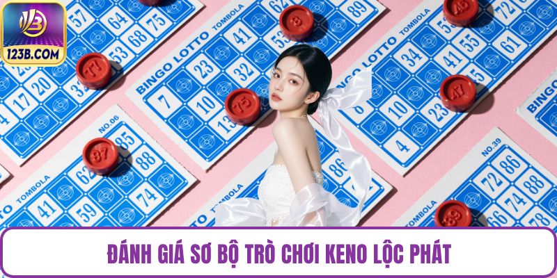 Đánh giá sơ bộ trò chơi Keno Lộc Phát