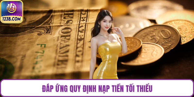 Đáp ứng quy định nạp tiền tối thiểu