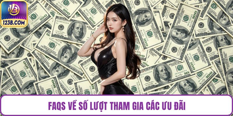 FAQS về số lượt tham gia các ưu đãi