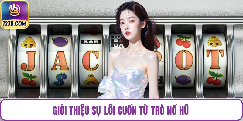 Giới thiệu sự lôi cuốn từ trò nổ hũ