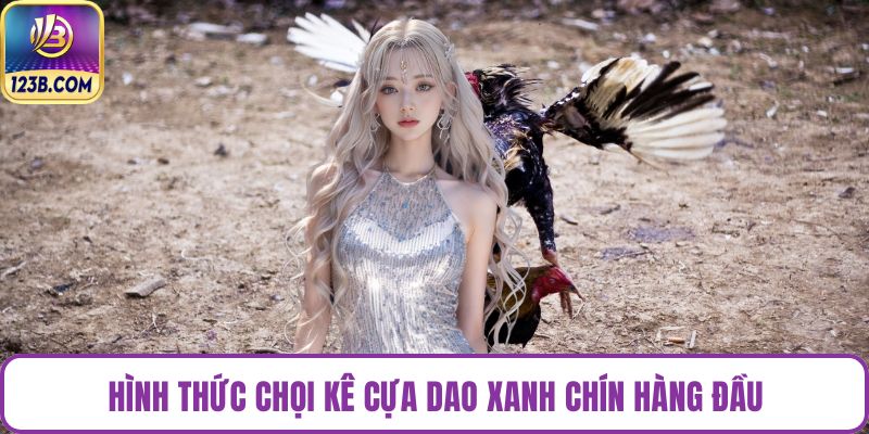Hình thức chọi kê cựa dao xanh chín hàng đầu