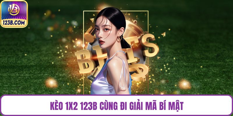 Kèo 1x2 123B cùng đi giải mã bí mật