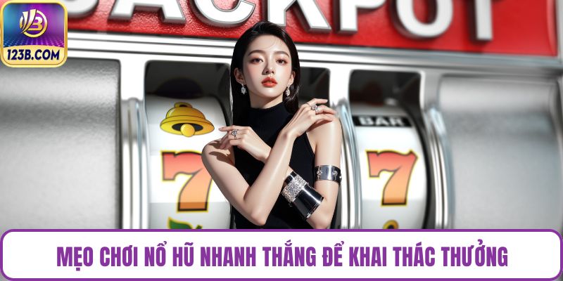 Mẹo chơi nổ hũ nhanh thắng để khai thác thưởng