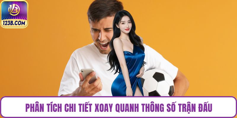 Phân tích chi tiết xoay quanh thông số trận đấu