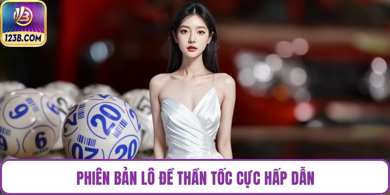 Phiên bản lô đề thần tốc cực hấp dẫn