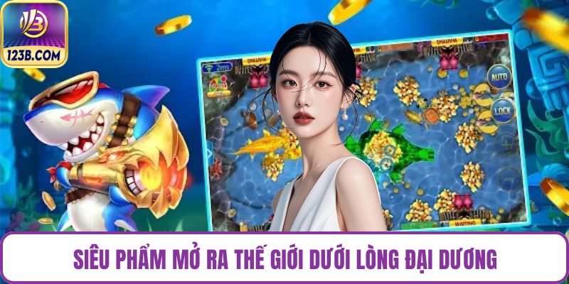 Siêu phẩm mở ra thế giới dưới lòng đại dương