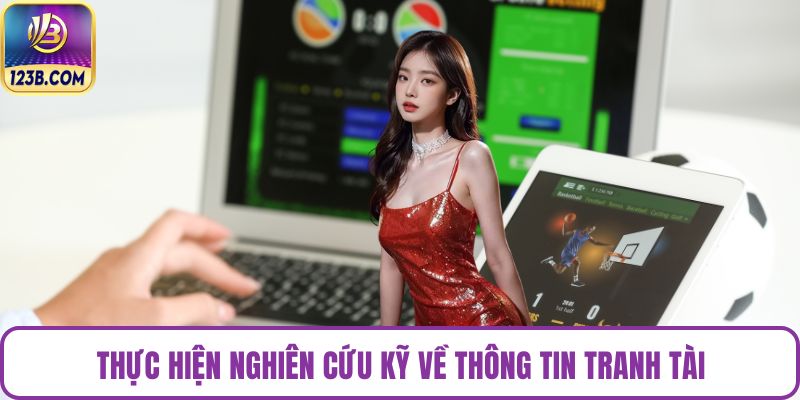 Thực hiện nghiên cứu kỹ về thông tin tranh tài