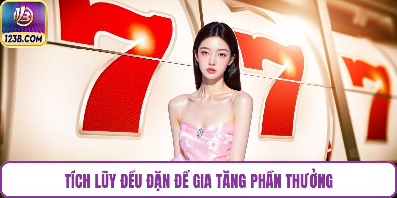 Tích lũy đều đặn để gia tăng phần thưởng