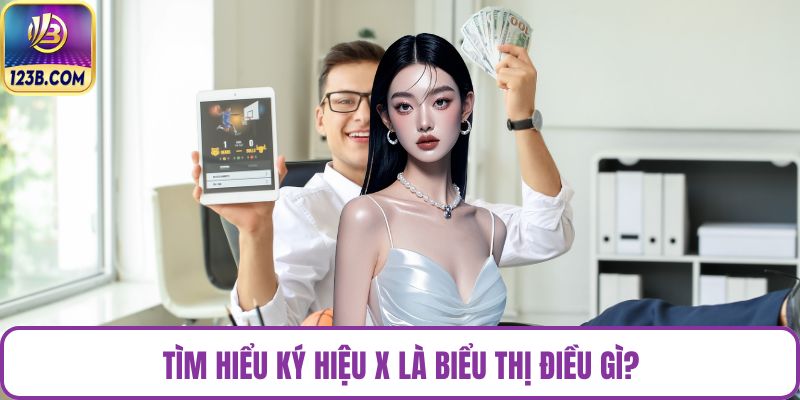 Tìm hiểu ký hiệu X là biểu thị điều gì?