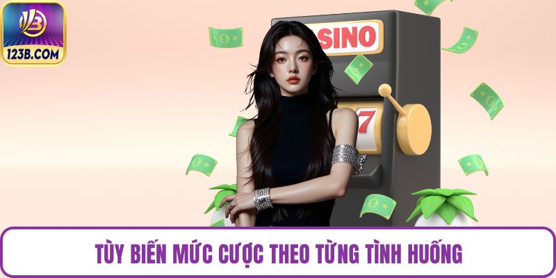 Tùy biến mức cược theo từng tình huống