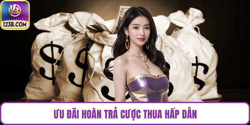 Ưu đãi hoàn trả cược thua hấp dẫn