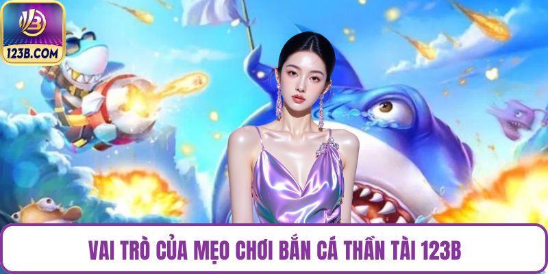 Vai trò của mẹo chơi bắn cá Thần Tài 123B